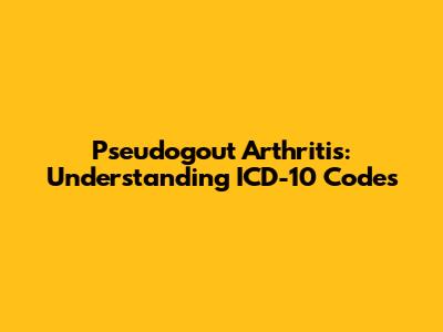 Pseudogout Arthritis: Understanding ICD-10 Codes