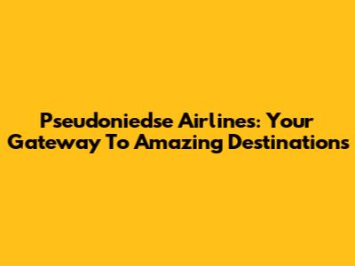 Pseudoniedse Airlines: Your Gateway To Amazing Destinations