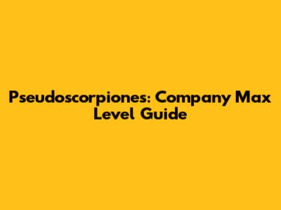 Pseudoscorpiones: Company Max Level Guide