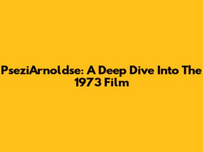 PseziArnoldse: A Deep Dive Into The 1973 Film