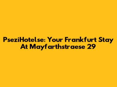 PseziHotelse: Your Frankfurt Stay At Mayfarthstraese 29