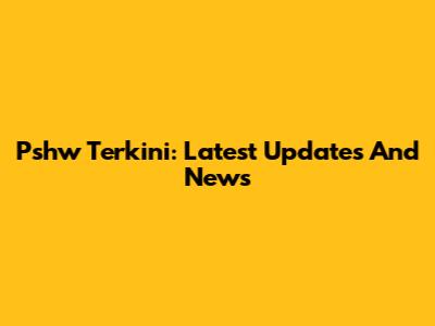 Pshw Terkini: Latest Updates And News