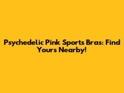Psychedelic Pink Sports Bras: Find Yours Nearby!
