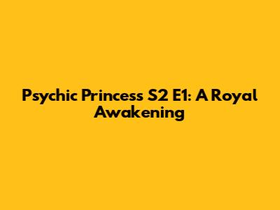 Psychic Princess S2 E1: A Royal Awakening