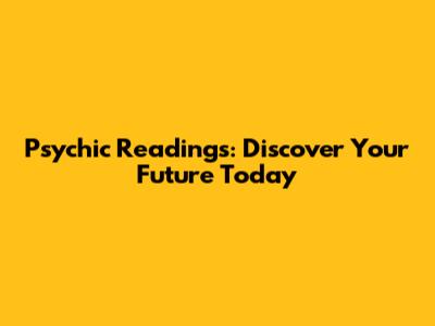 Psychic Readings: Discover Your Future Today
