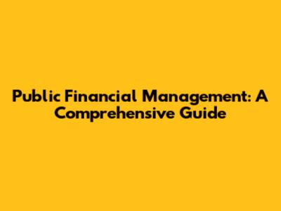 Public Financial Management: A Comprehensive Guide