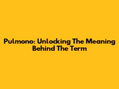 Pulmono: Unlocking The Meaning Behind The Term