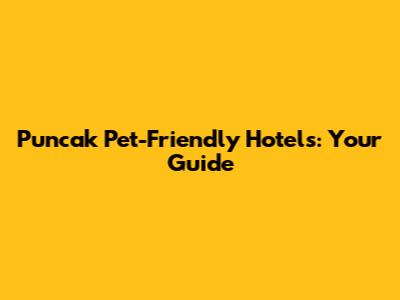 Puncak Pet-Friendly Hotels: Your Guide