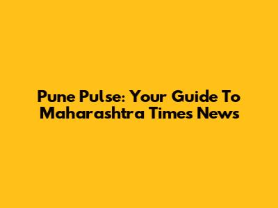 Pune Pulse: Your Guide To Maharashtra Times News