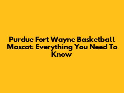 Purdue Fort Wayne Basketball Mascot: Everything You Need To Know