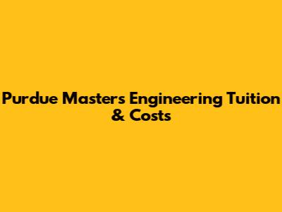Purdue Masters Engineering Tuition & Costs