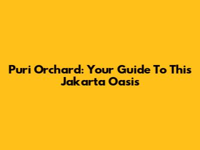 Puri Orchard: Your Guide To This Jakarta Oasis