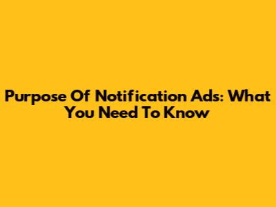Purpose Of Notification Ads: What You Need To Know