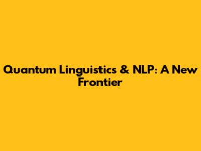 Quantum Linguistics & NLP: A New Frontier