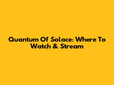 Quantum Of Solace: Where To Watch & Stream