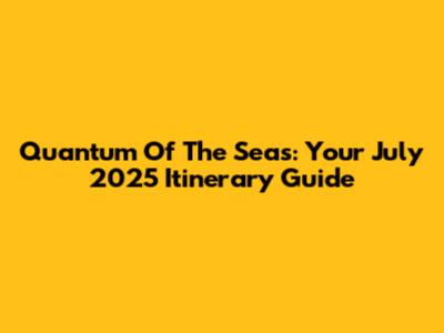 Quantum Of The Seas: Your July 2025 Itinerary Guide