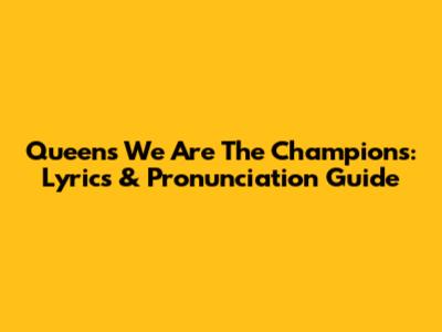 Queen's We Are The Champions: Lyrics & Pronunciation Guide