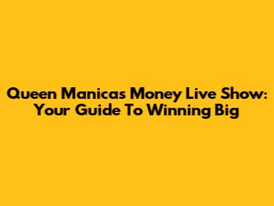 Queen Manica's Money Live Show: Your Guide To Winning Big