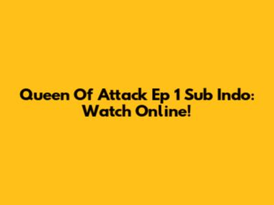 Queen Of Attack Ep 1 Sub Indo: Watch Online!
