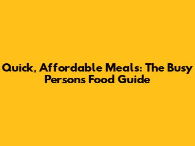 Quick, Affordable Meals: The Busy Person's Food Guide