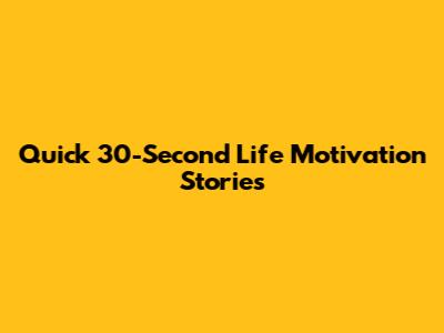 Quick 30-Second Life Motivation Stories