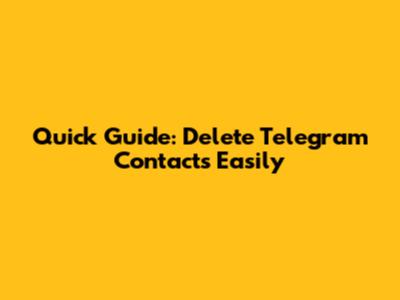 Quick Guide: Delete Telegram Contacts Easily