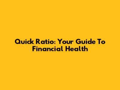 Quick Ratio: Your Guide To Financial Health