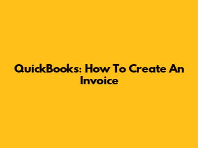 QuickBooks: How To Create An Invoice