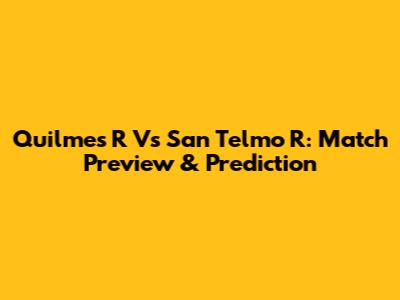 Quilmes R Vs San Telmo R: Match Preview & Prediction