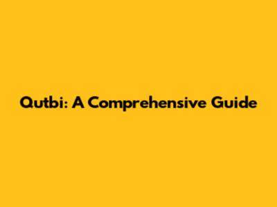 Qutbi: A Comprehensive Guide