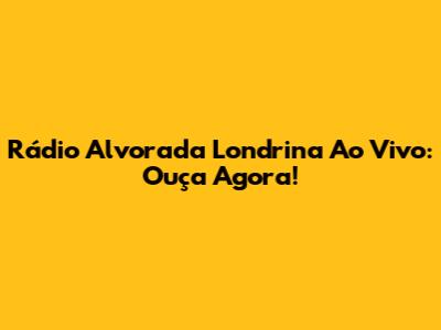 Rádio Alvorada Londrina Ao Vivo: Ouça Agora!