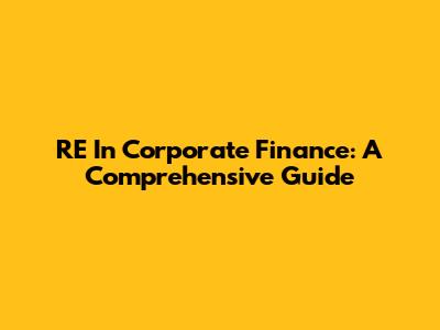 RE In Corporate Finance: A Comprehensive Guide