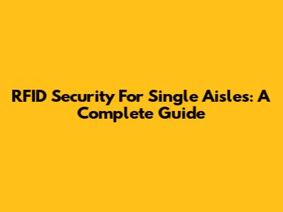RFID Security For Single Aisles: A Complete Guide