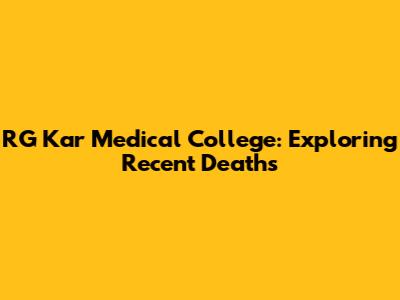 RG Kar Medical College: Exploring Recent Deaths