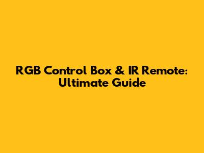 RGB Control Box & IR Remote: Ultimate Guide