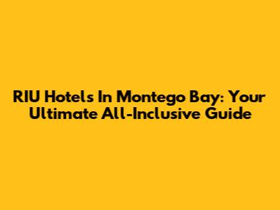 RIU Hotels In Montego Bay: Your Ultimate All-Inclusive Guide