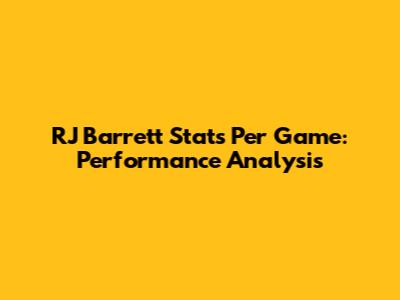 RJ Barrett Stats Per Game: Performance Analysis