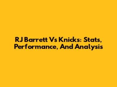 RJ Barrett Vs Knicks: Stats, Performance, And Analysis