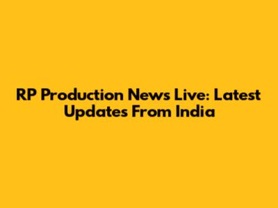 RP Production News Live: Latest Updates From India