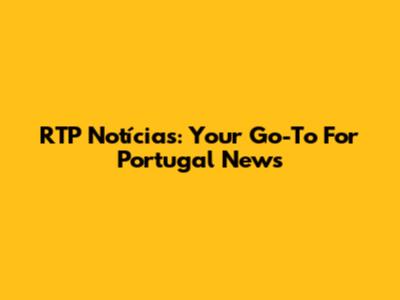 RTP Notícias: Your Go-To For Portugal News