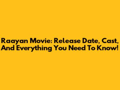 Raayan Movie: Release Date, Cast, And Everything You Need To Know!