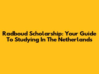 Radboud Scholarship: Your Guide To Studying In The Netherlands