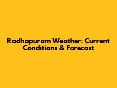 Radhapuram Weather: Current Conditions & Forecast