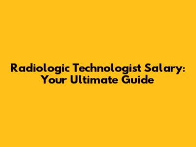 Radiologic Technologist Salary: Your Ultimate Guide