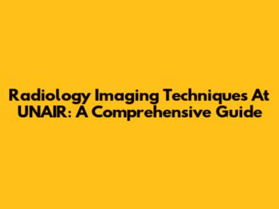 Radiology Imaging Techniques At UNAIR: A Comprehensive Guide