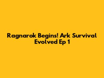 Ragnarok Begins! Ark Survival Evolved Ep 1