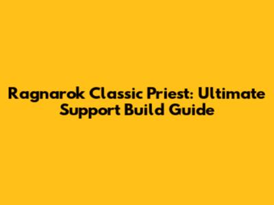Ragnarok Classic Priest: Ultimate Support Build Guide