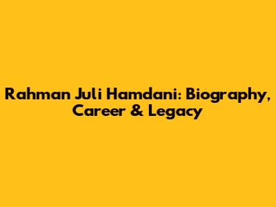 Rahman Juli Hamdani: Biography, Career & Legacy