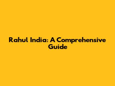 Rahul India: A Comprehensive Guide