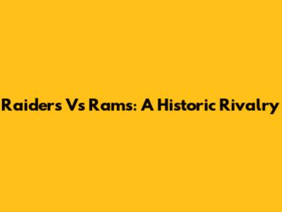 Raiders Vs Rams: A Historic Rivalry